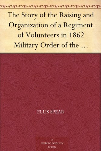 The Story of the Raising and Organization of a Regiment of Volunteers in 1862
